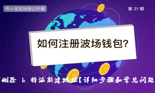如何删除 b 特派新建地址？详细步骤和常见问题解答