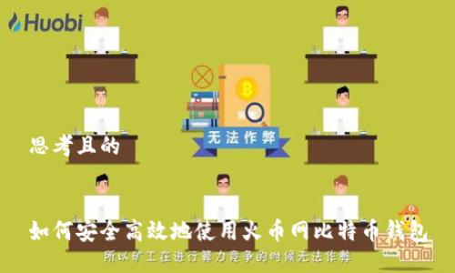 思考且的


如何安全高效地使用火币网比特币钱包