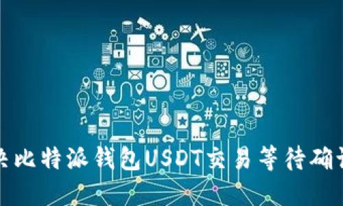 如何解决比特派钱包USDT交易等待确认的问题