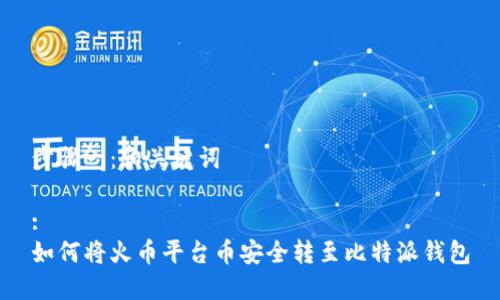 步骤一：和关键词

:
如何将火币平台币安全转至比特派钱包