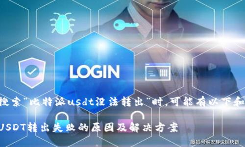 用户在搜索“比特派usdt没法转出”时，可能有以下和关键词：

比特派USDT转出失败的原因及解决方案