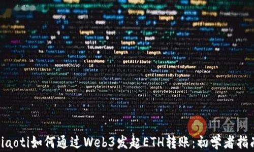 
ziaoti如何通过Web3发起ETH转账：初学者指南