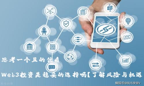 思考一个且的优质

Web3投资是稳妥的选择吗？了解风险与机遇