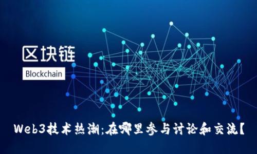 Web3技术热潮：在哪里参与讨论和交流？