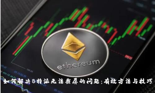 如何解决B特派无法截屏的问题：有效方法与技巧