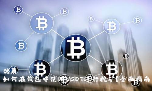 优质
如何在钱包中使用USDT进行挖矿？全面指南