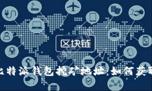 : 全面解析比特派钱包挖矿地址：如何获取及使用攻略