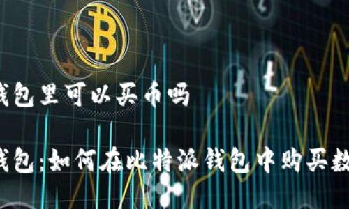 比特派钱包里可以买币吗

比特派钱包：如何在比特派钱包中购买数字货币？