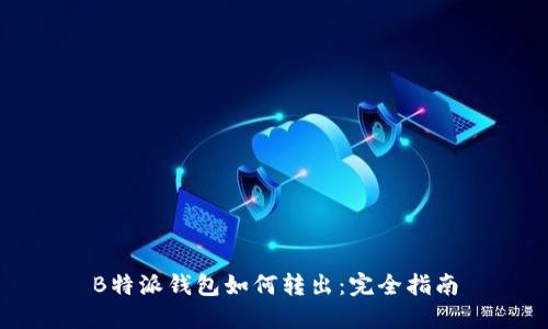 B特派钱包如何转出：完全指南