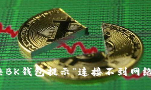 思考

如何解决BK钱包提示“连接不到网络”的问题