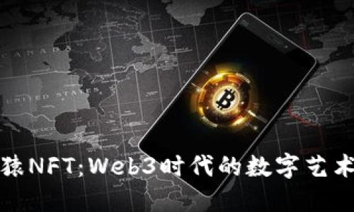 无聊猿NFT：Web3时代的数字艺术先锋