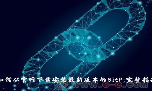 如何从官网下载安装最新版本的BitP：完整指南