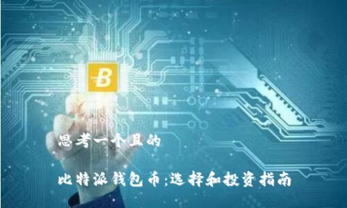思考一个且的

比特派钱包币：选择和投资指南
