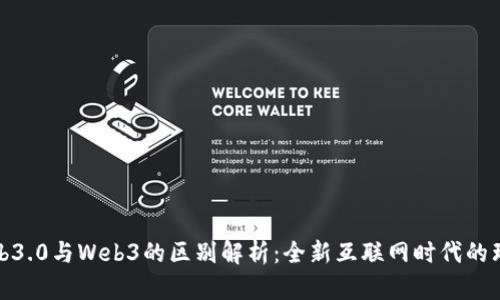 Web3.0与Web3的区别解析：全新互联网时代的理解
