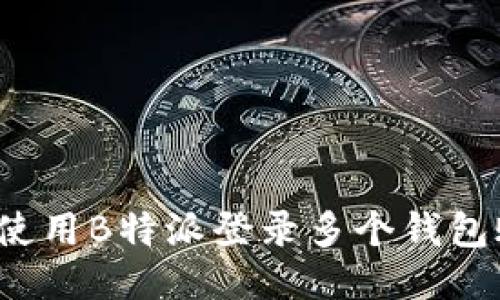如何使用B特派登录多个钱包账号？