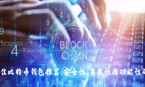 2023年最佳比特币钱包推荐：安全性、易用性与功能性的完美结合