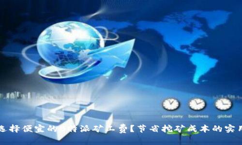 如何选择便宜的B特派矿工费？节省挖矿成本的实用指南