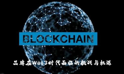 品牌在Web3时代面临的挑战与机遇