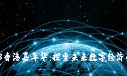 2023年Web3香港嘉年华：探索未来数字经济的机遇与挑战