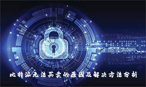 比特派无法买卖的原因及解决方法分析