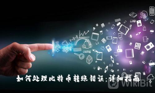 如何处理比特币转账错误：详细指南
