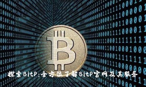 探索BitP：全方位了解BitP官网及其服务