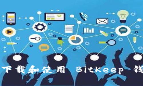 如何安全下载和使用 BitKeep 钱包新版本