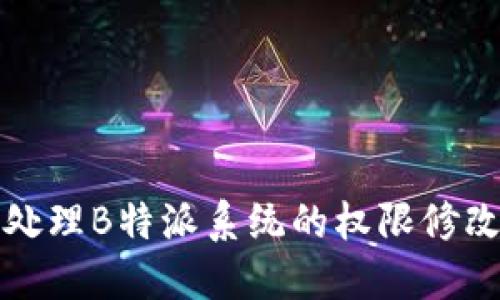 如何处理B特派系统的权限修改问题