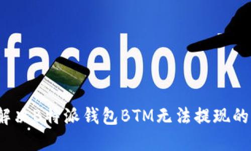 如何解决B特派钱包BTM无法提现的问题？