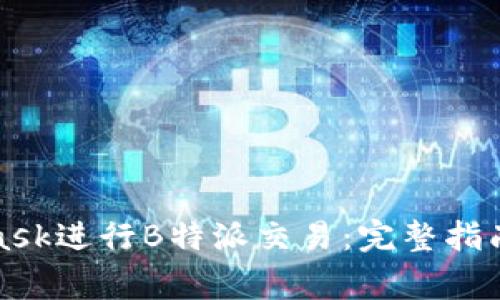 如何使用MetaMask进行B特派交易：完整指南与常见问题解答
