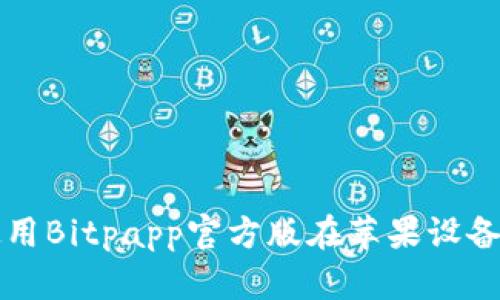 如何下载和使用Bitpapp官方版在苹果设备上的完整指南