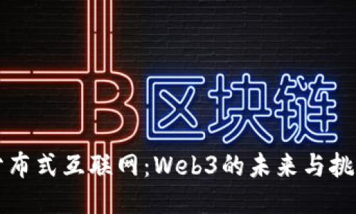分布式互联网：Web3的未来与挑战