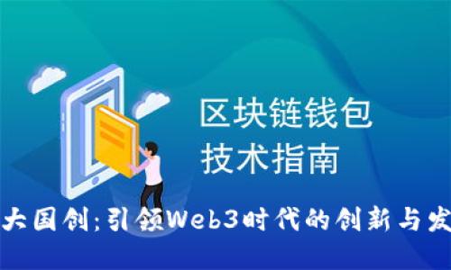 科大国创：引领Web3时代的创新与发展