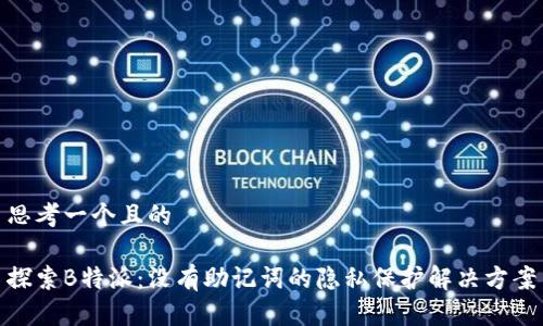 思考一个且的

探索B特派：没有助记词的隐私保护解决方案