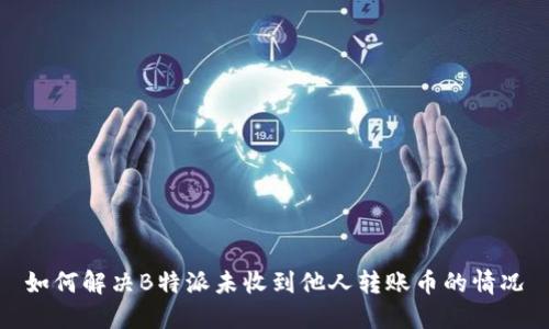 如何解决B特派未收到他人转账币的情况