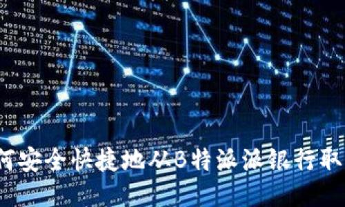 如何安全快捷地从B特派派银行取款？