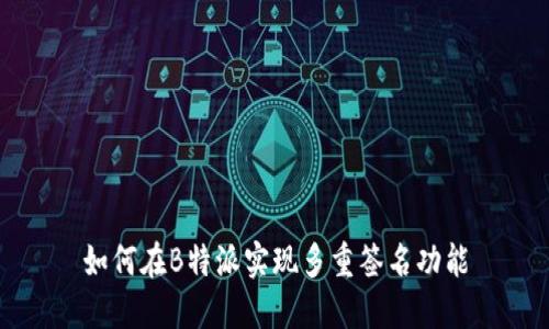 如何在B特派实现多重签名功能