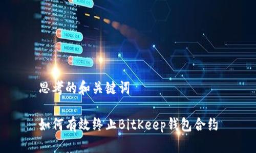 思考的和关键词

如何有效终止BitKeep钱包合约