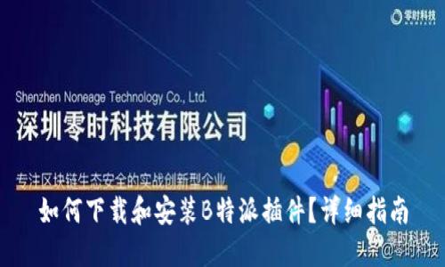 如何下载和安装B特派插件？详细指南
