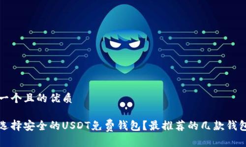 思考一个且的优质

如何选择安全的USDT免费钱包？最推荐的几款钱包介绍